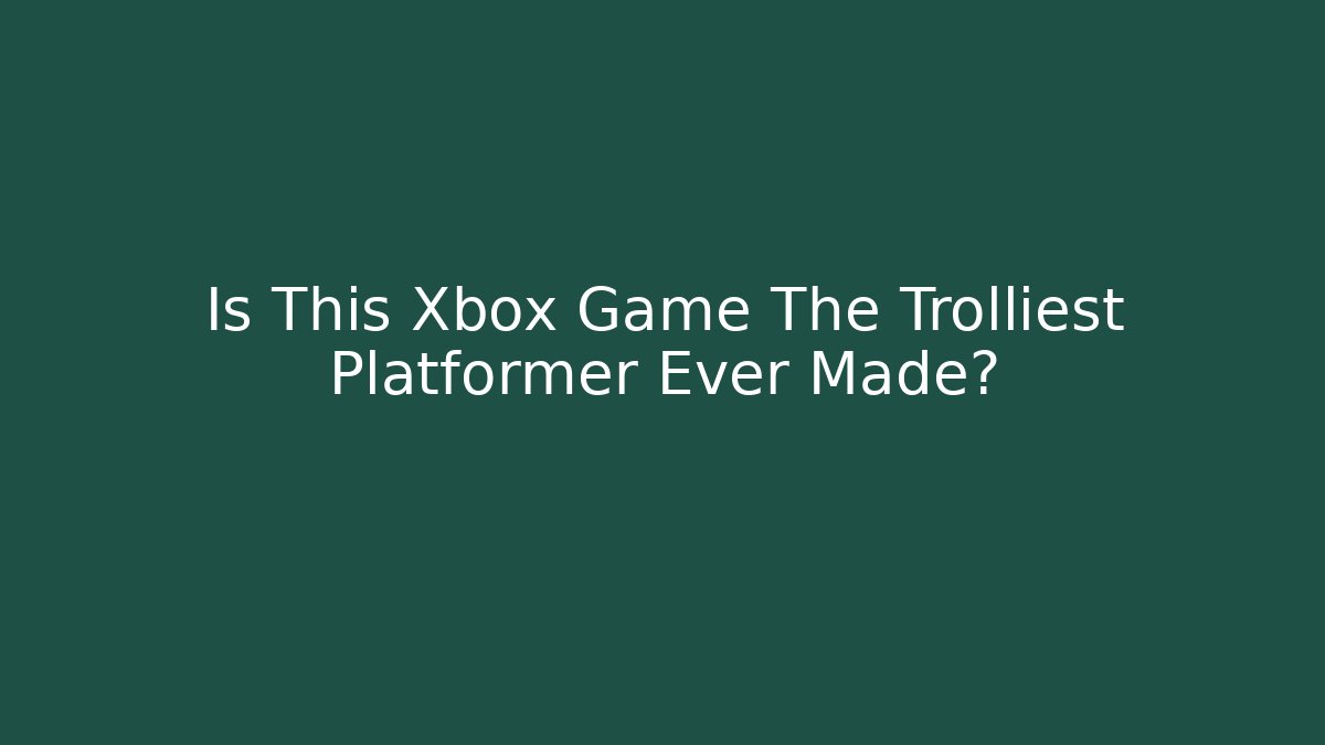 Is This Xbox Game The Trolliest Platformer Ever Made?