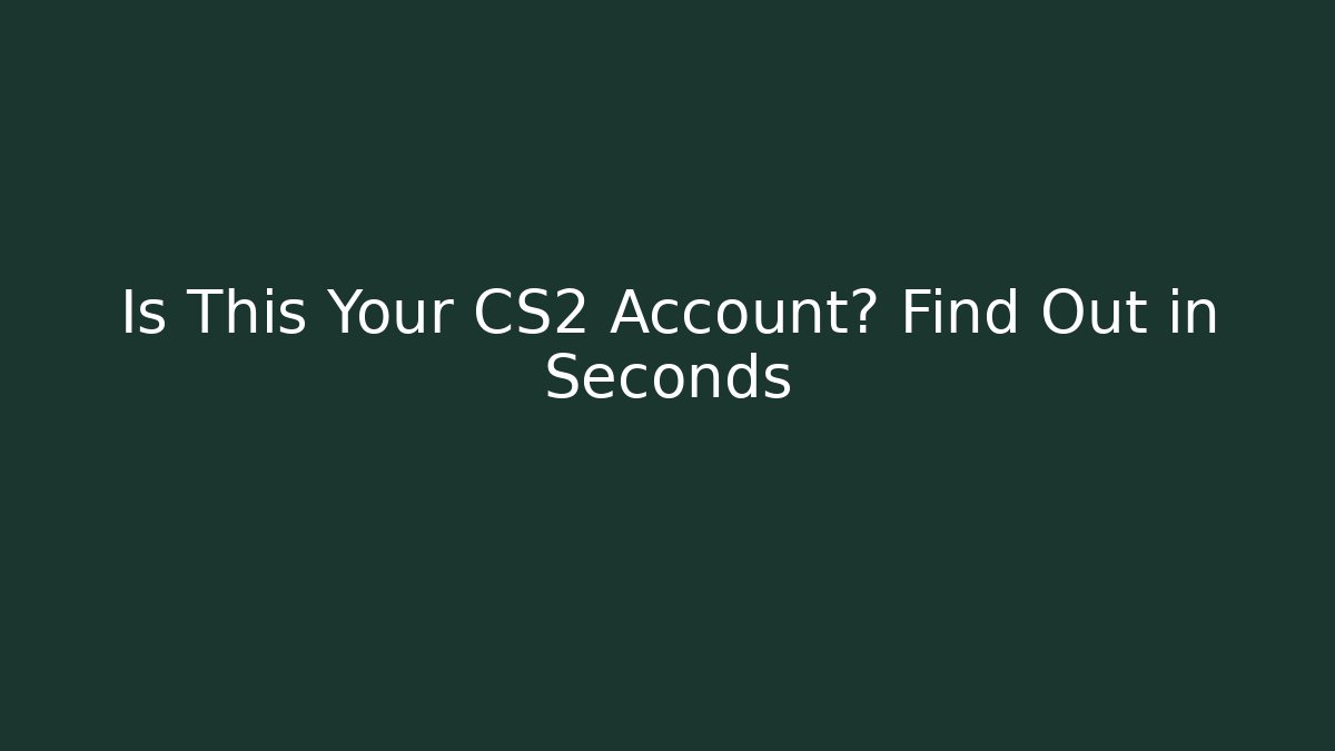 Is This Your CS2 Account? Find Out in Seconds