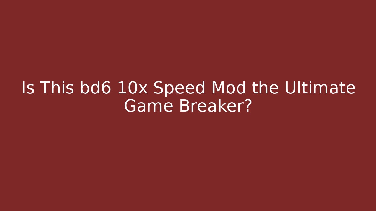 Is This bd6 10x Speed Mod the Ultimate Game Breaker?