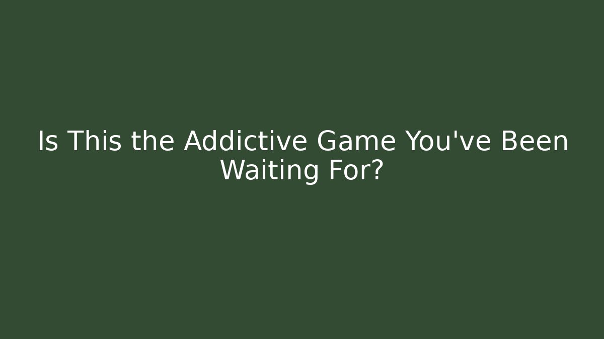 Is This the Addictive Game You've Been Waiting For?