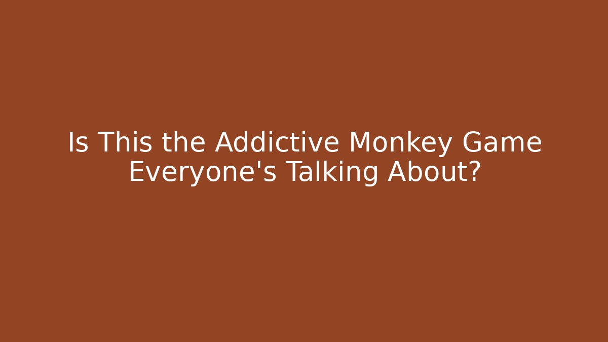 Is This the Addictive Monkey Game Everyone’s Talking About?