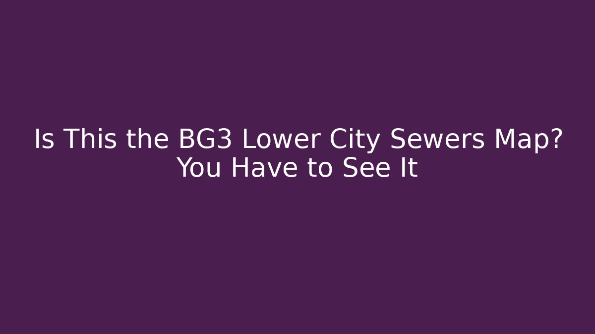 Is This the BG3 Lower City Sewers Map? You Have to See It
