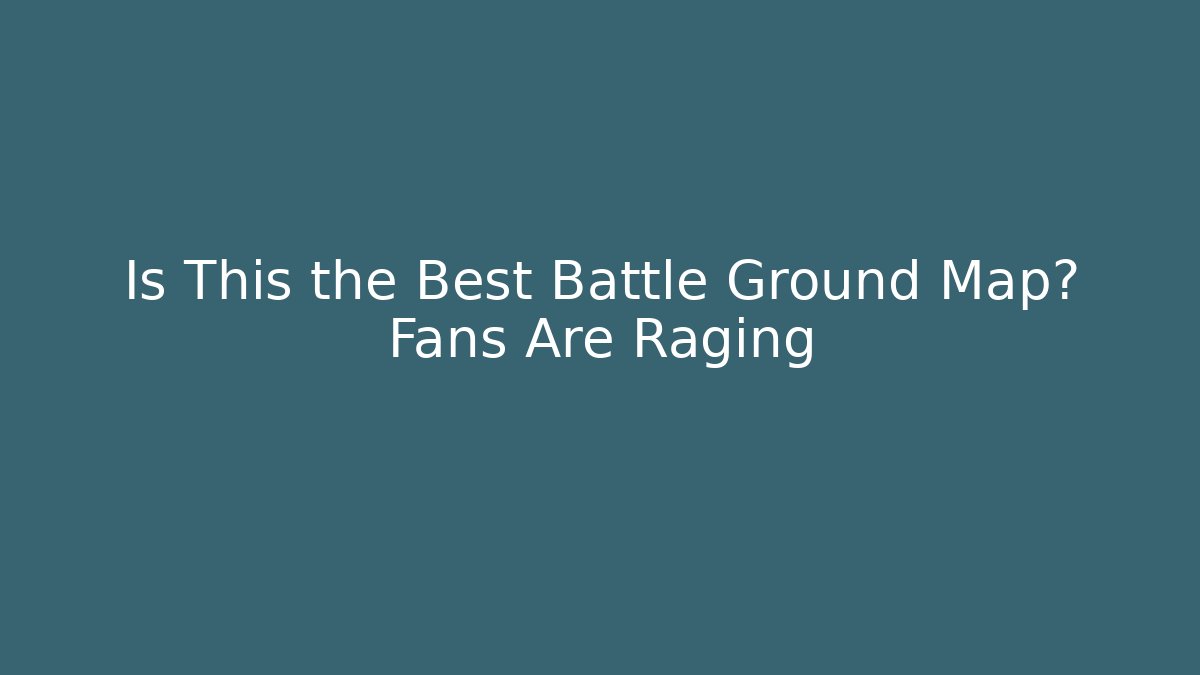 Is This the Best Battle Ground Map? Fans Are Raging