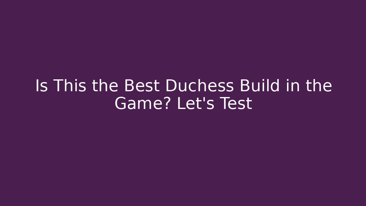 Is This the Best Duchess Build in the Game? Let's Test
