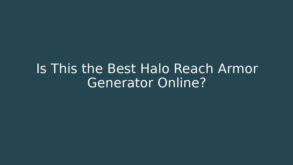Is This the Best Halo Reach Armor Generator Online?