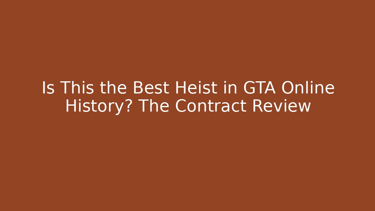 Is This the Best Heist in GTA Online History? The Contract Review