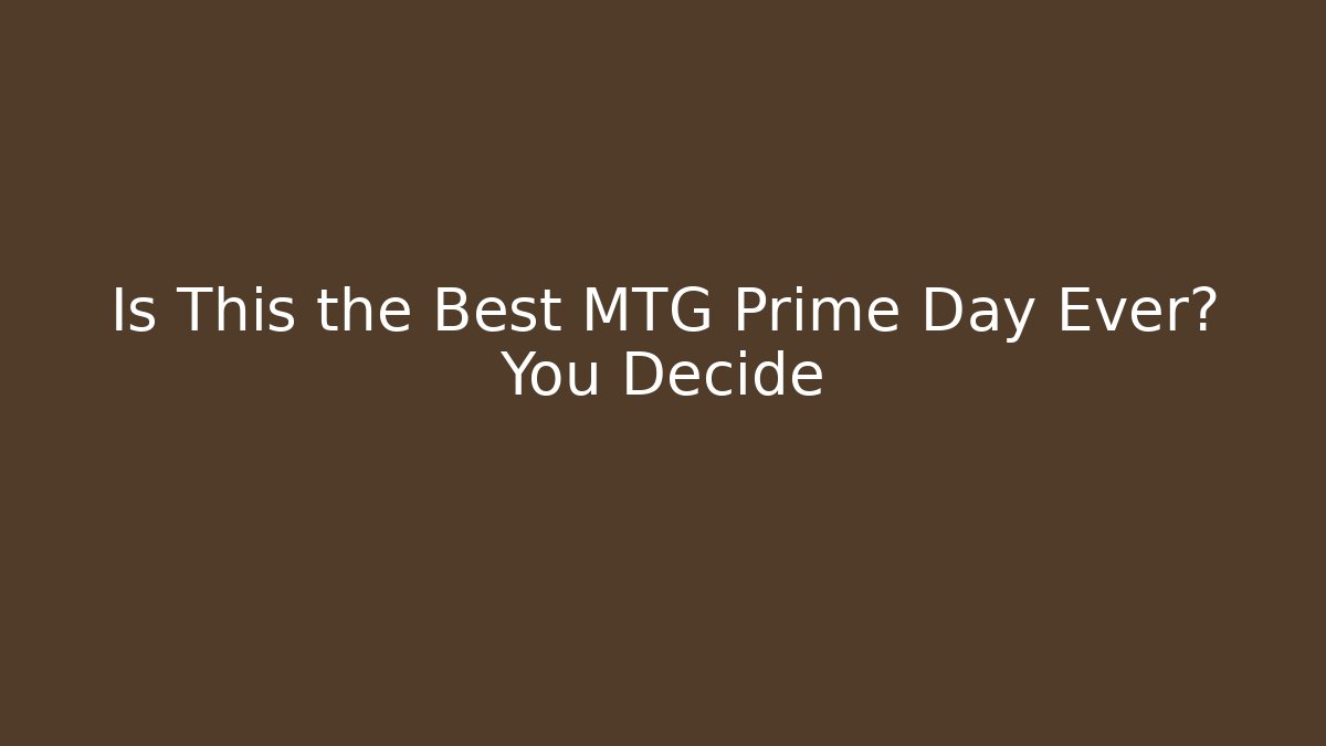 Is This the Best MTG Prime Day Ever? You Decide