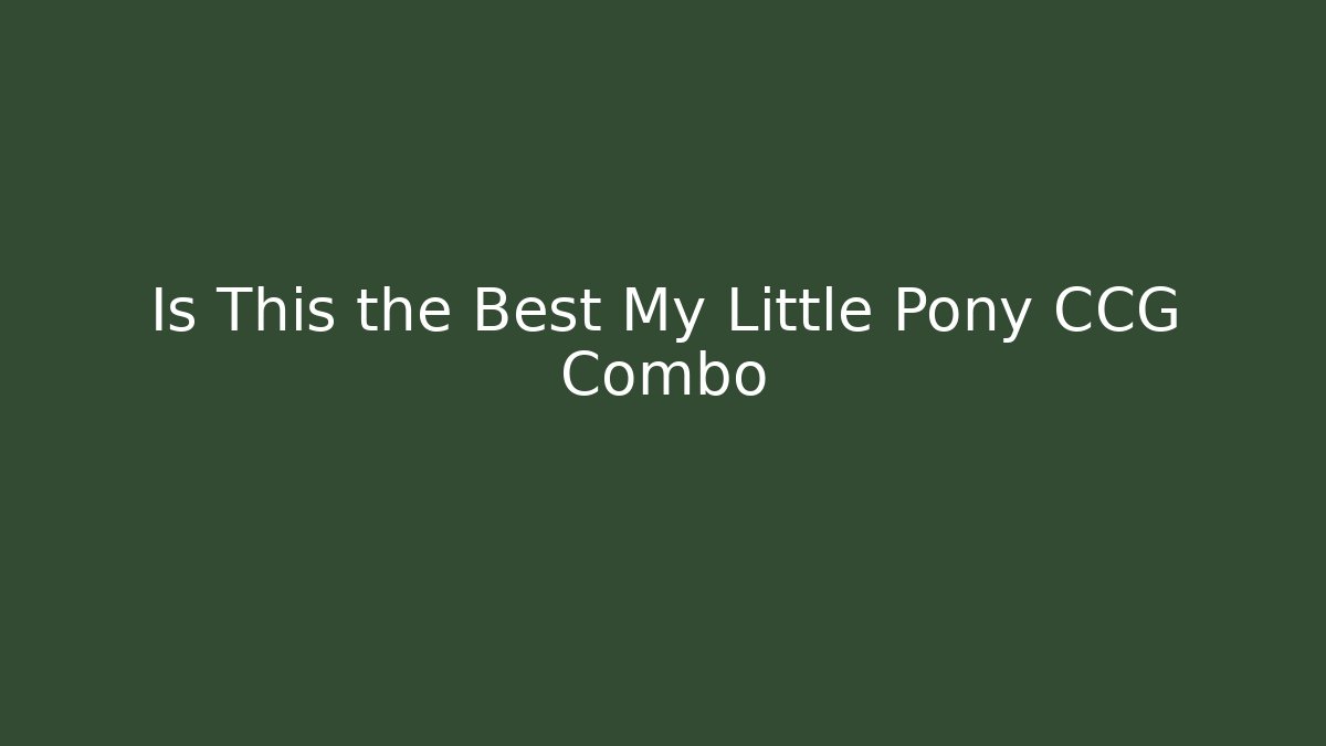 Is This the Best My Little Pony CCG Combo