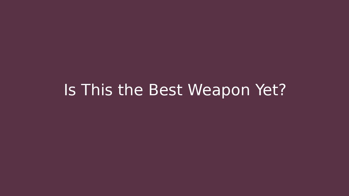 Is This the Best Weapon Yet?