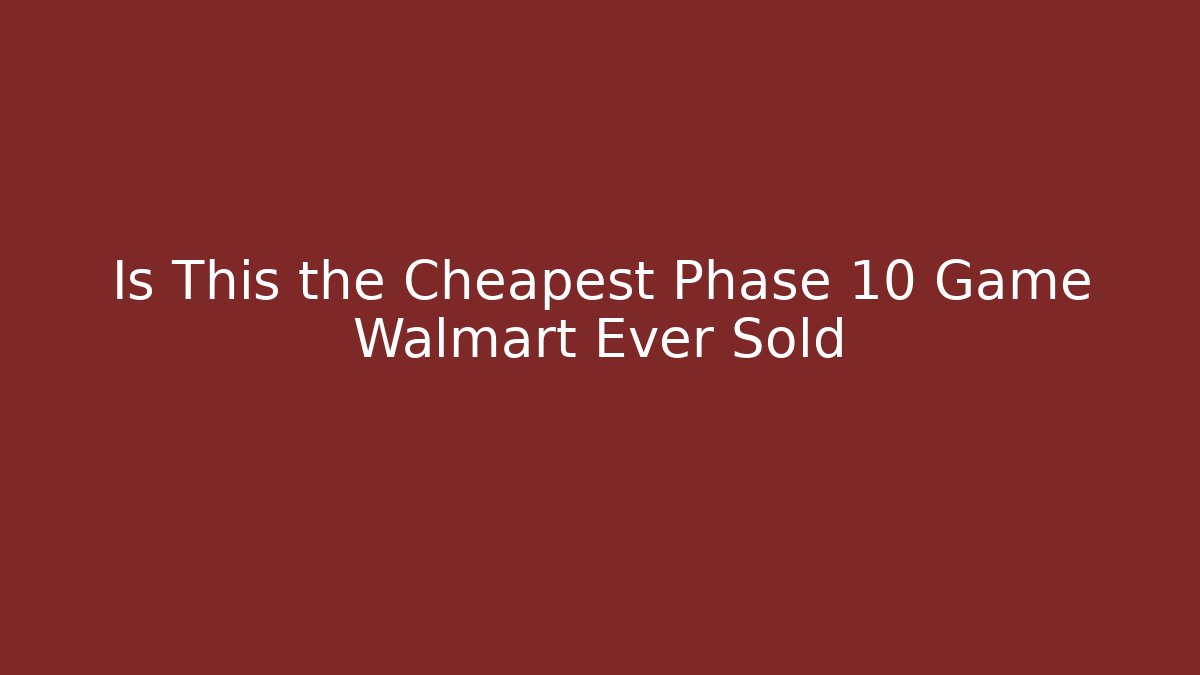Is This the Cheapest Phase 10 Game Walmart Ever Sold