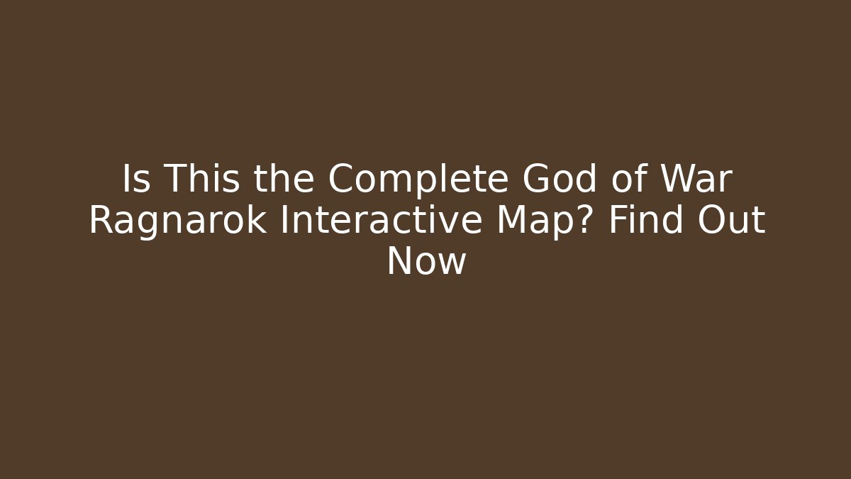 Is This the Complete God of War Ragnarok Interactive Map? Find Out Now