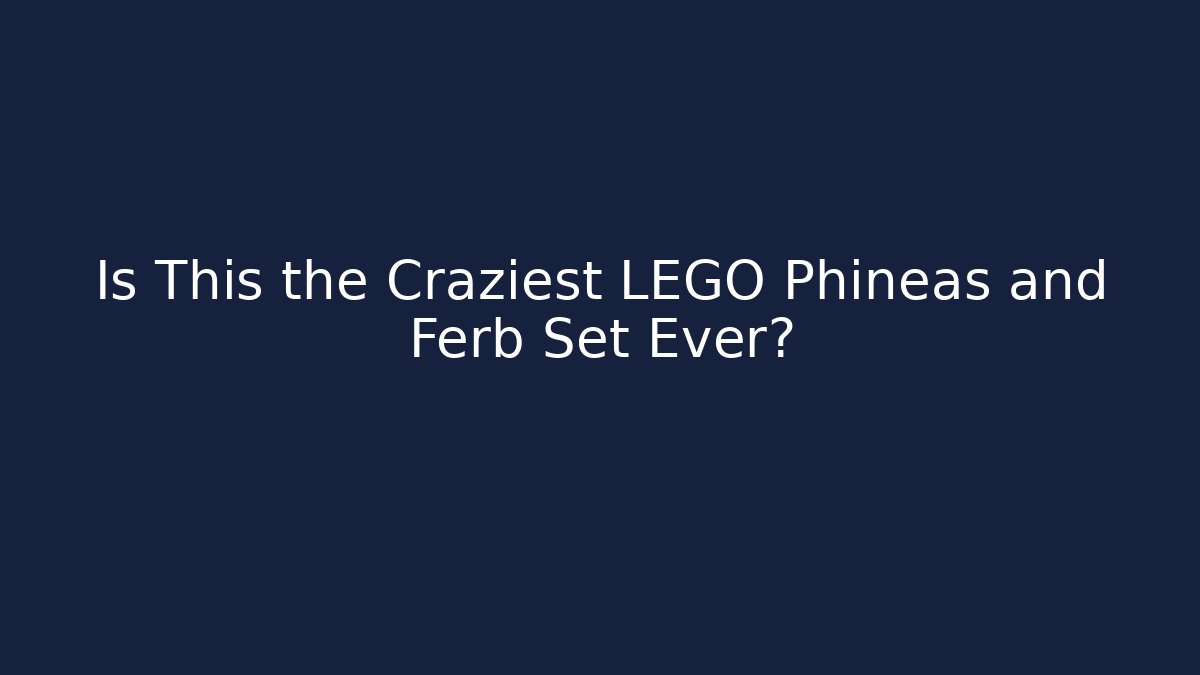 Is This the Craziest LEGO Phineas and Ferb Set Ever? - Buddy Program