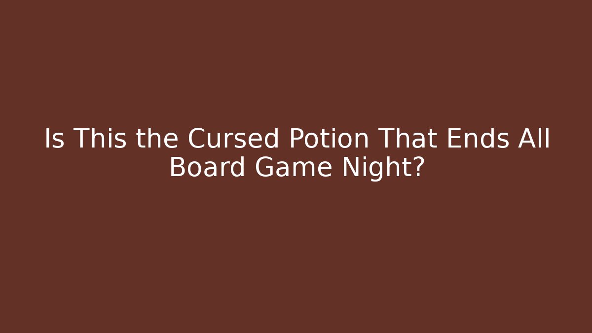 Is This the Cursed Potion That Ends All Board Game Night?