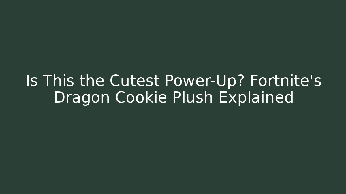 Is This the Cutest Power-Up? Fortnite's Dragon Cookie Plush Explained