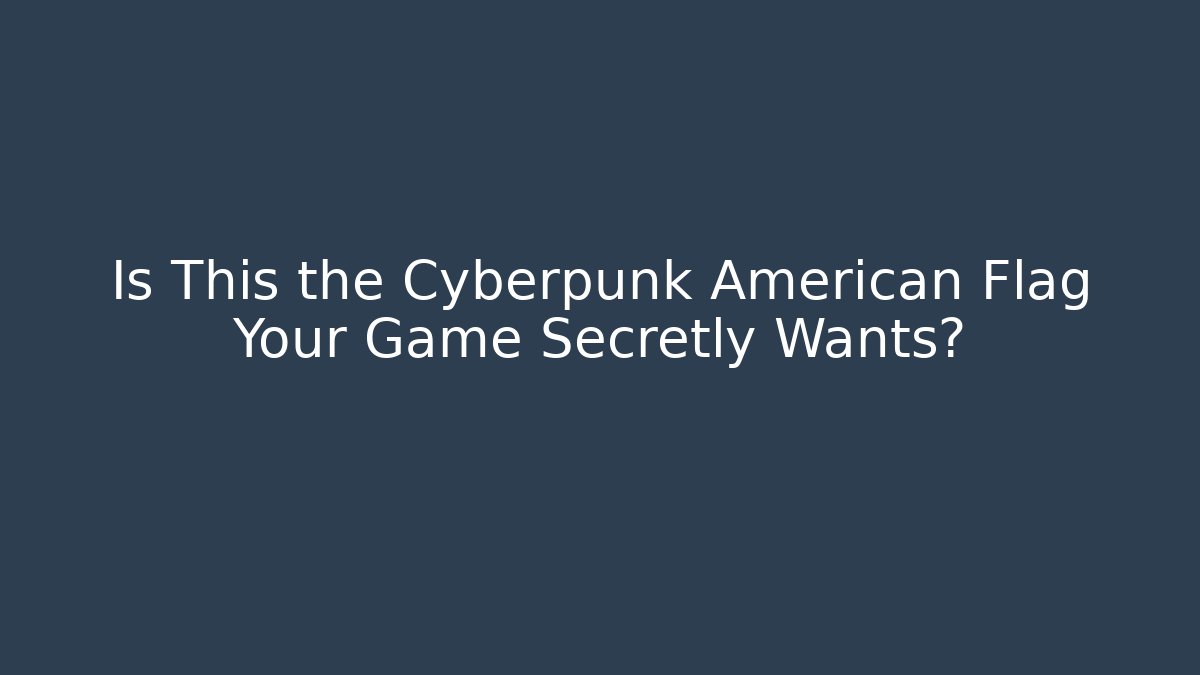 Is This the Cyberpunk American Flag Your Game Secretly Wants?