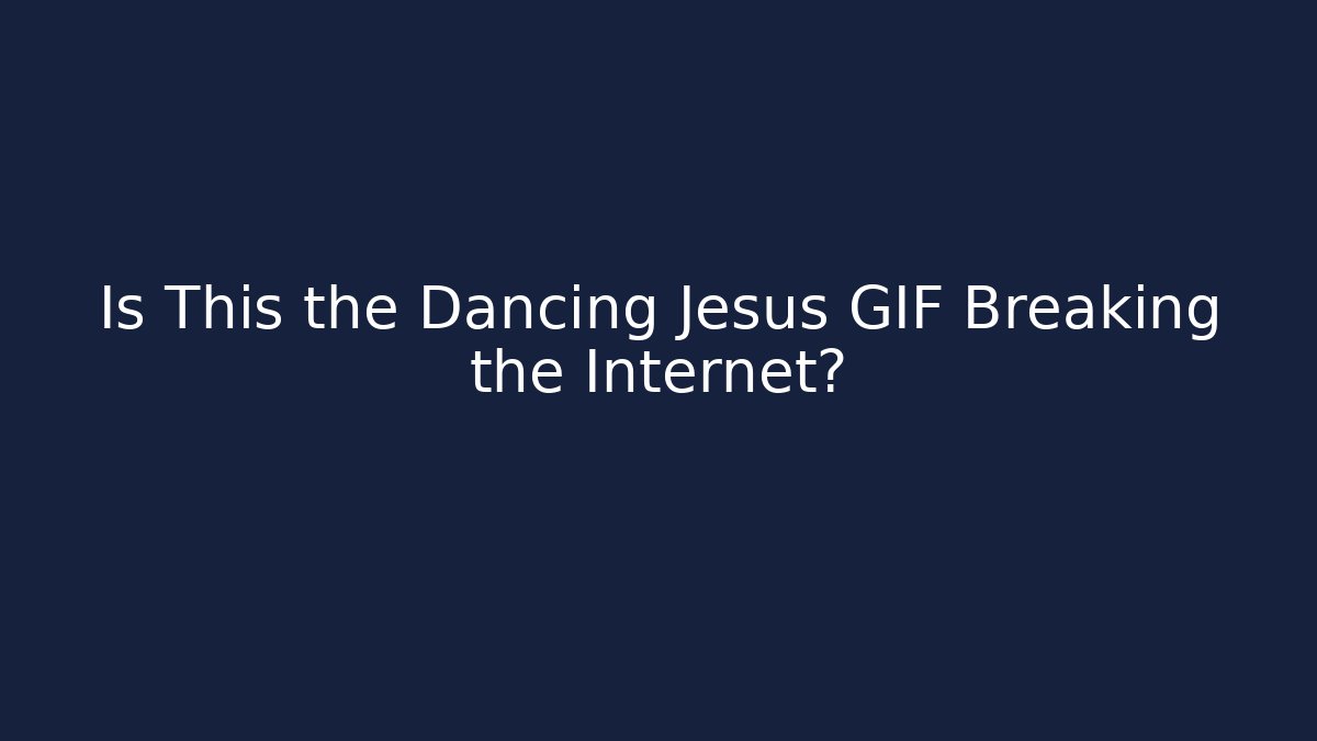 Is This the Dancing Jesus GIF Breaking the Internet?