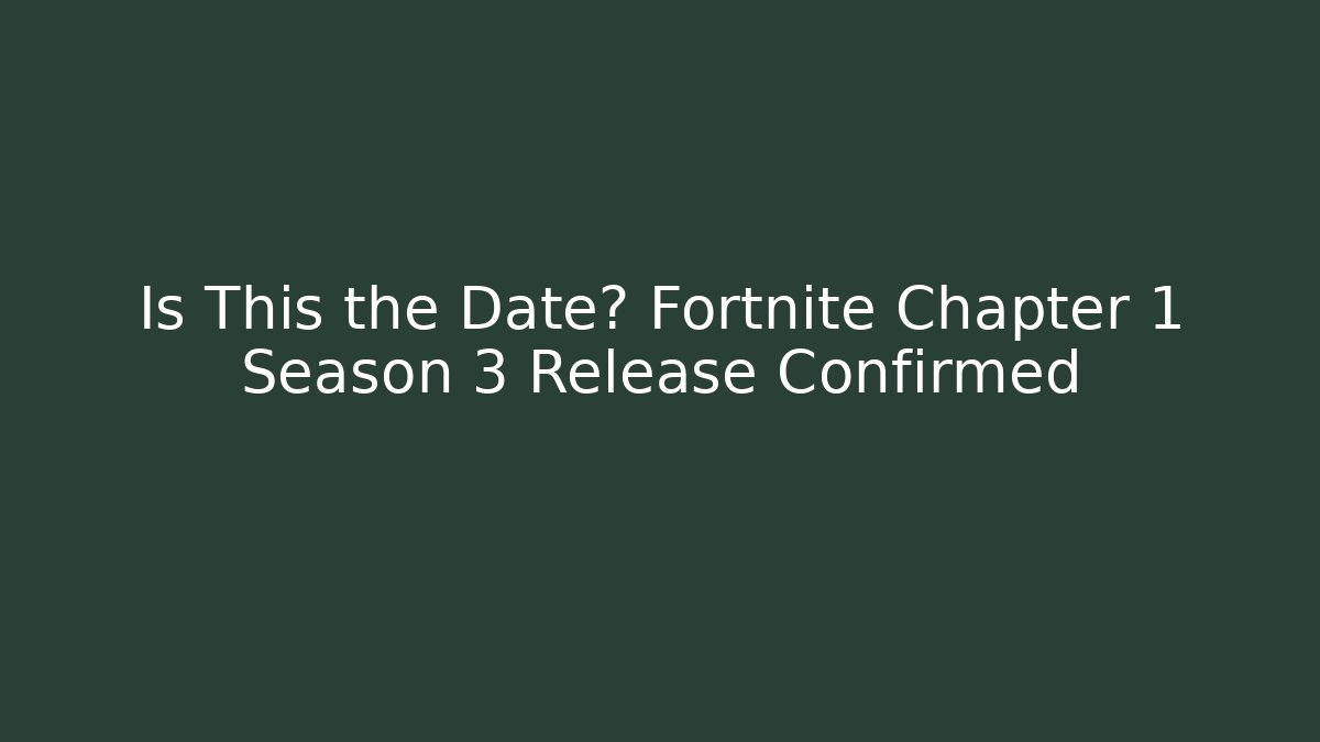 Is This the Date? Fortnite Chapter 1 Season 3 Release Confirmed
