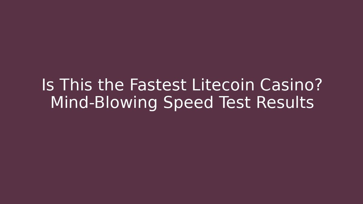 Is This the Fastest Litecoin Casino? Mind-Blowing Speed Test Results