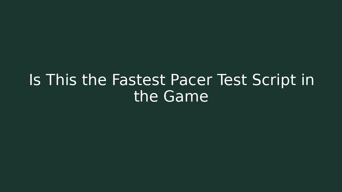 Is This the Fastest Pacer Test Script in the Game