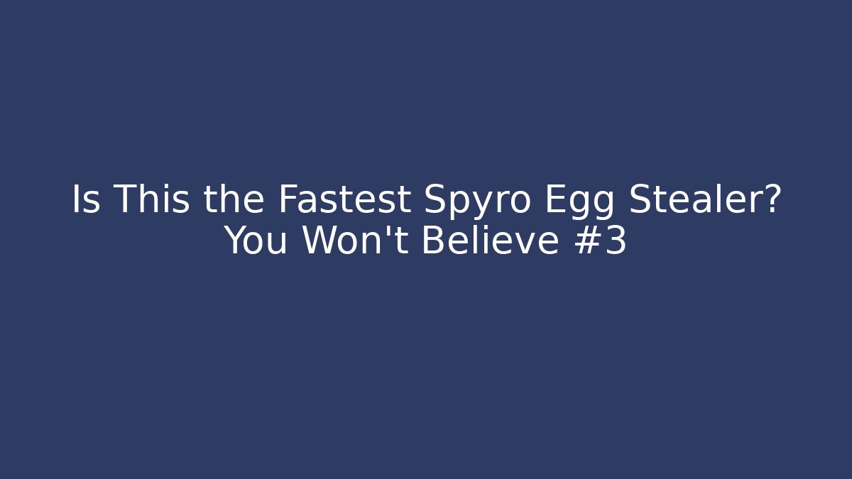 Is This the Fastest Spyro Egg Stealer? You Won’t Believe #3