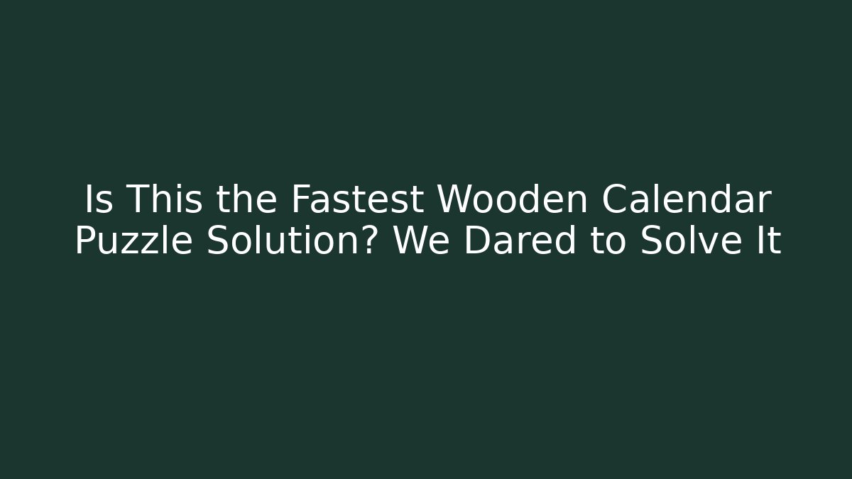 Is This the Fastest Wooden Calendar Puzzle Solution? We Dared to Solve It
