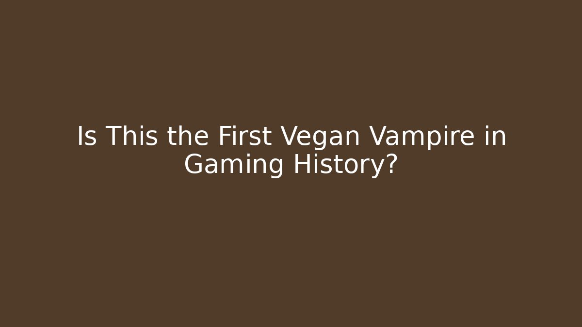 Is This the First Vegan Vampire in Gaming History?