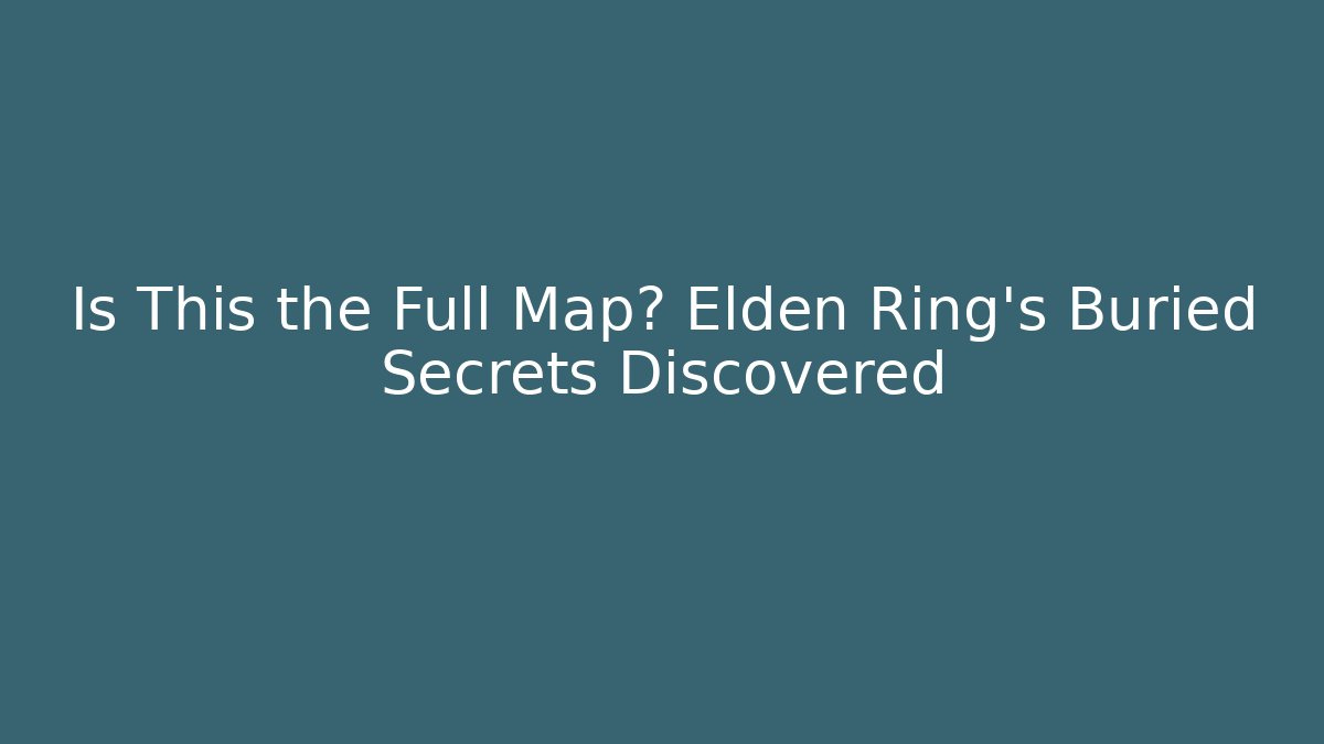 Is This the Full Map? Elden Ring's Buried Secrets Discovered - Buddy Program