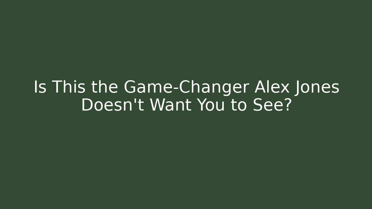 Is This the Game-Changer Alex Jones Doesn't Want You to See?