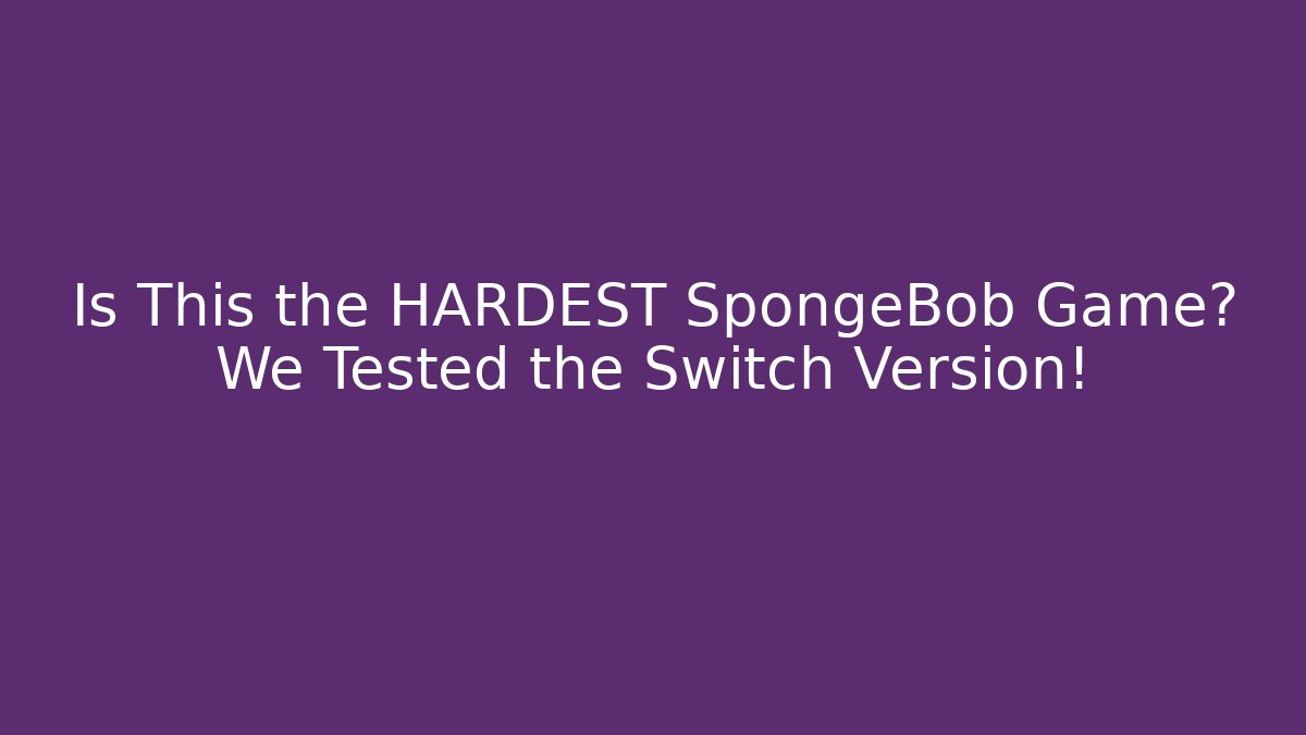 Is This the HARDEST SpongeBob Game? We Tested the Switch Version!