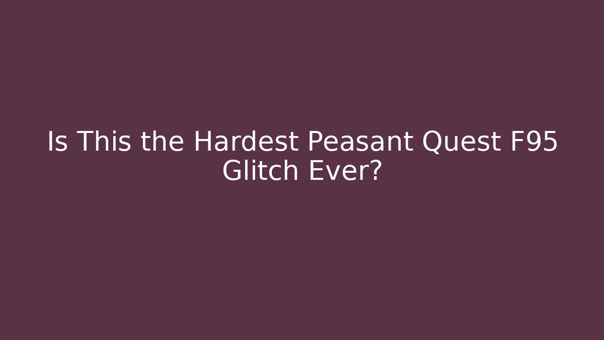 Is This the Hardest Peasant Quest F95 Glitch Ever?