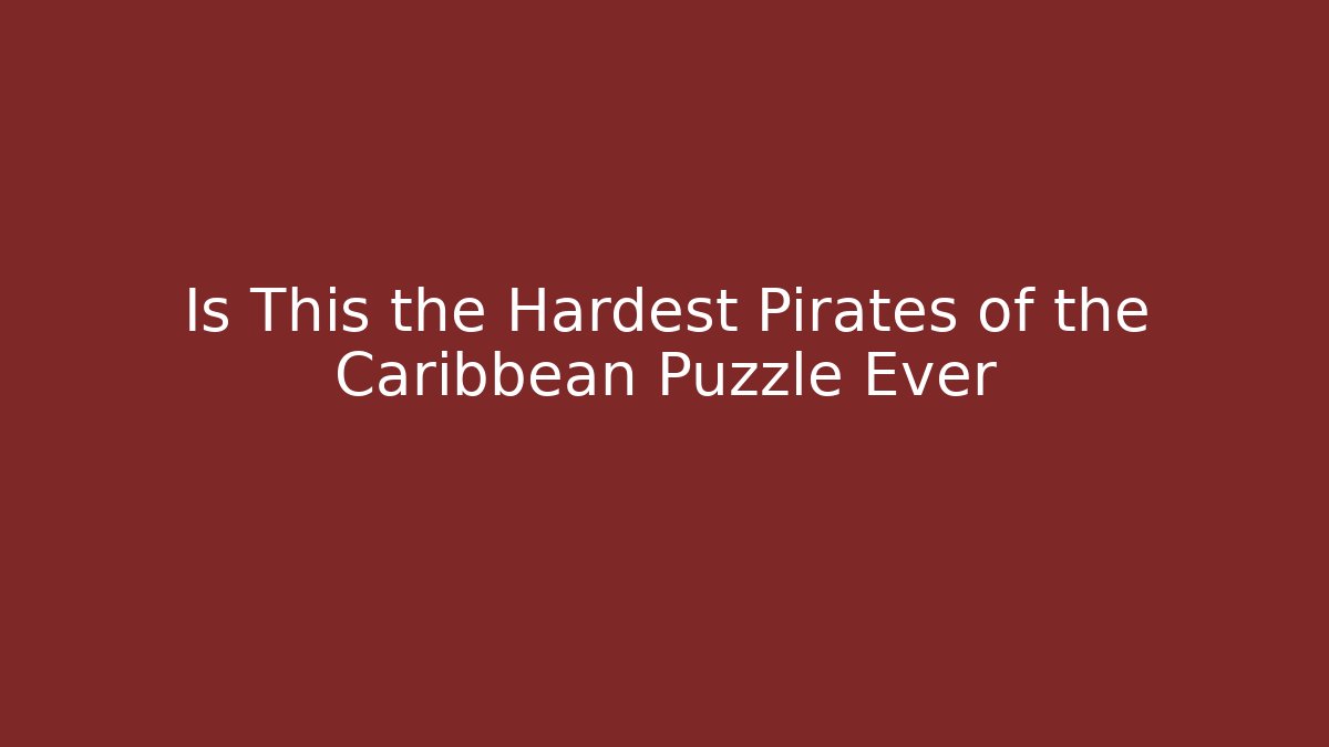 Is This the Hardest Pirates of the Caribbean Puzzle Ever