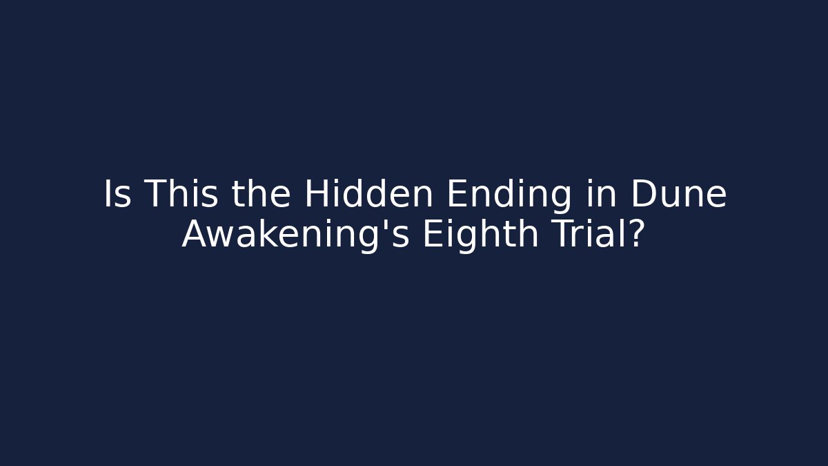 Is This the Hidden Ending in Dune Awakening's Eighth Trial?
