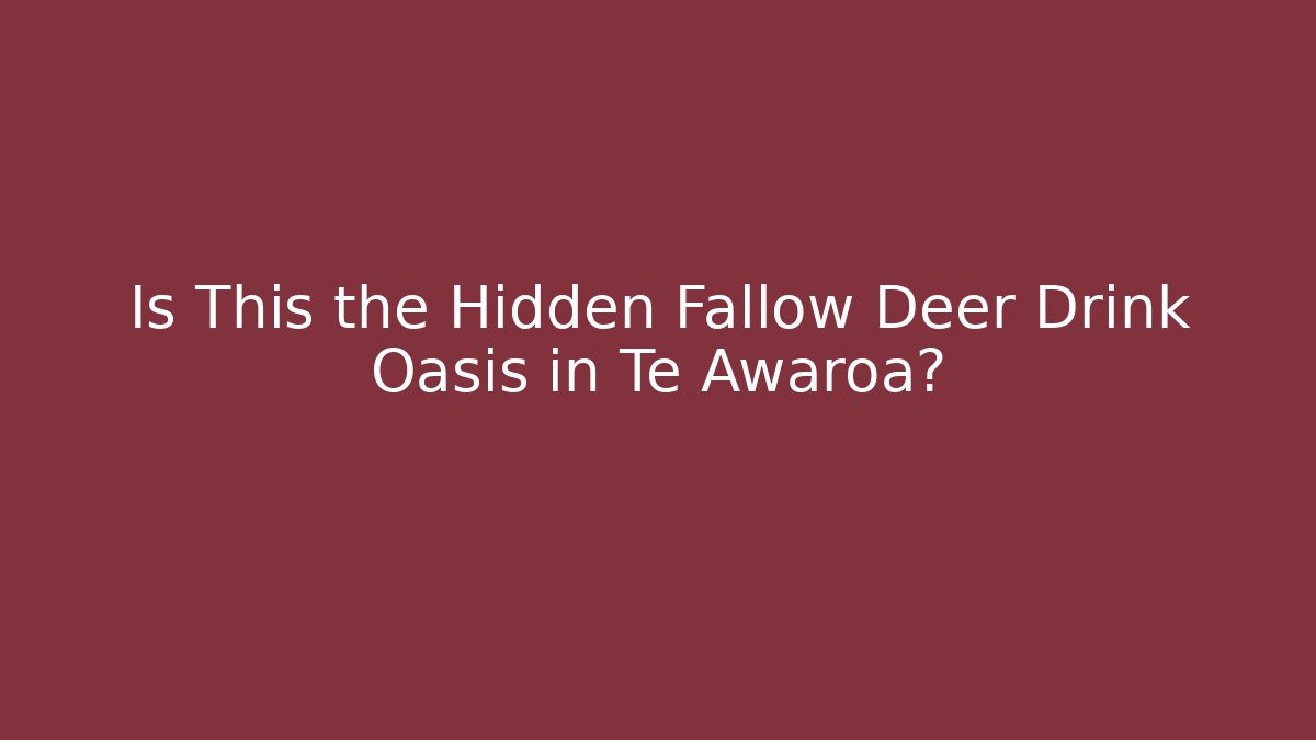 Is This the Hidden Fallow Deer Drink Oasis in Te Awaroa?