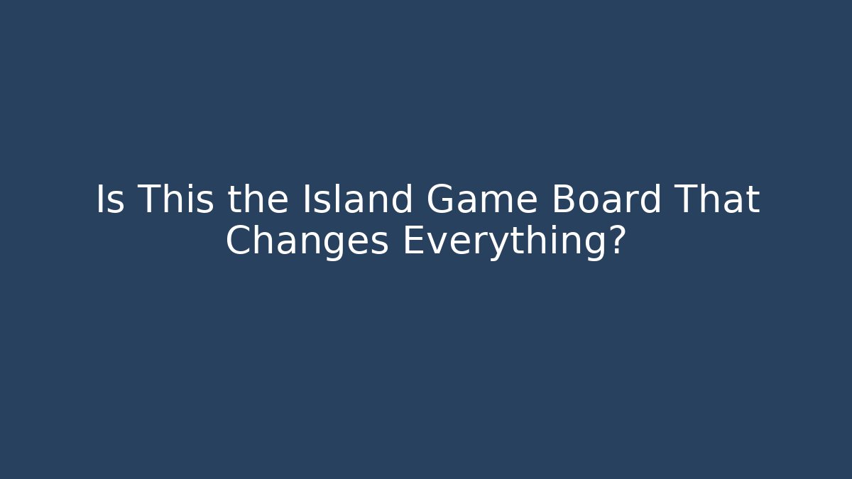 Is This the Island Game Board That Changes Everything?