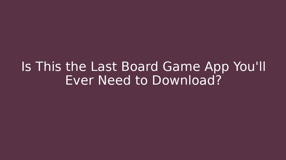 Is This the Last Board Game App You'll Ever Need to Download?