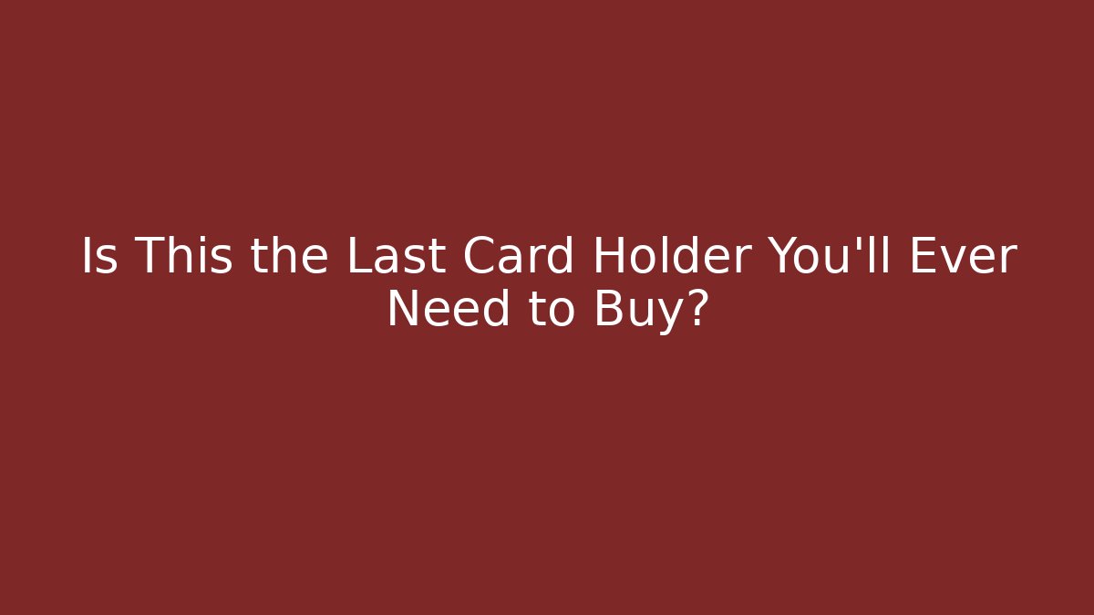 Is This the Last Card Holder You'll Ever Need to Buy?