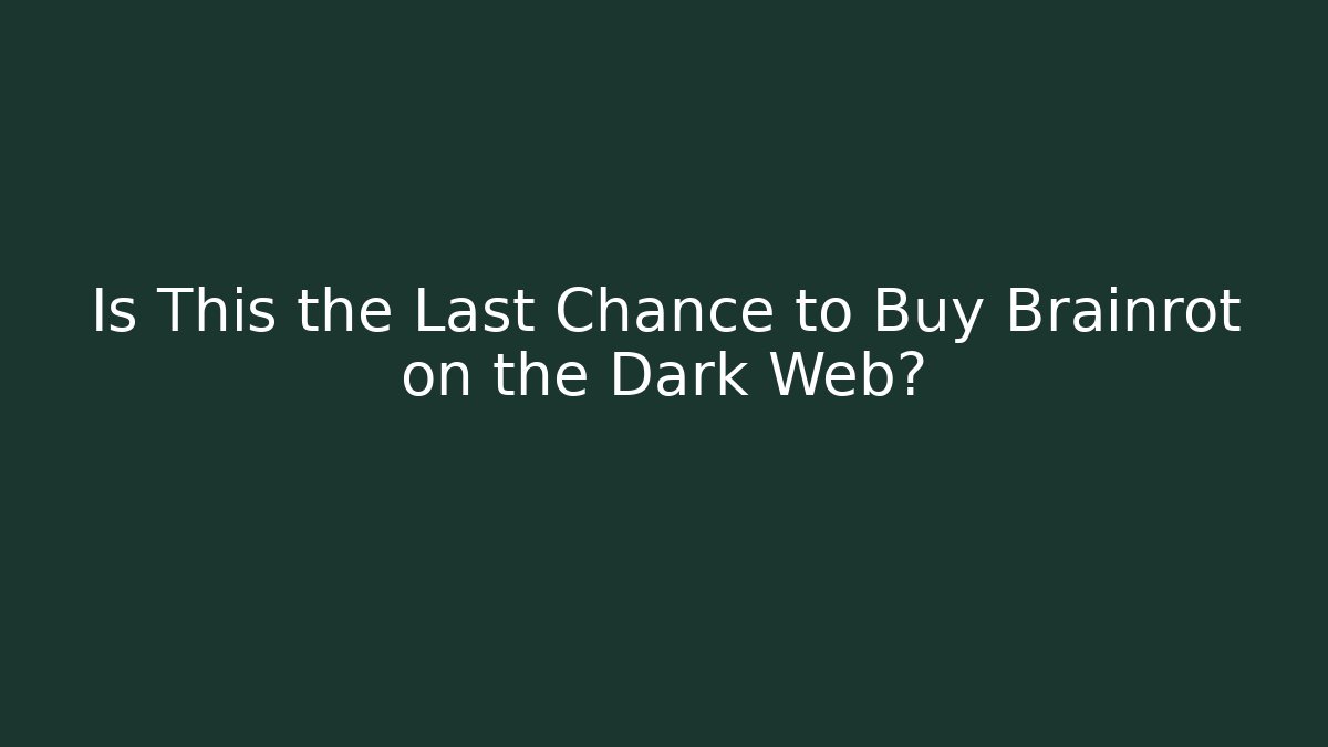 Is This the Last Chance to Buy Brainrot on the Dark Web?