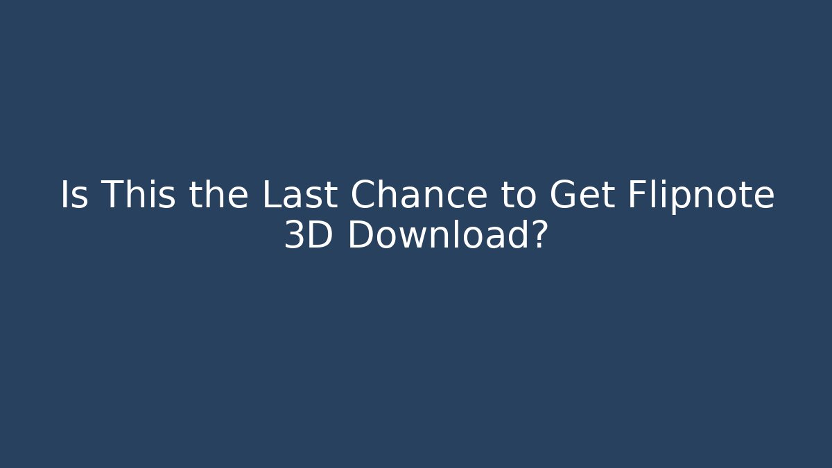 Is This the Last Chance to Get Flipnote 3D Download?