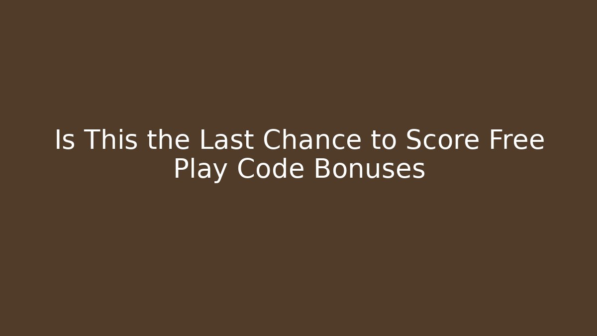 Is This the Last Chance to Score Free Play Code Bonuses