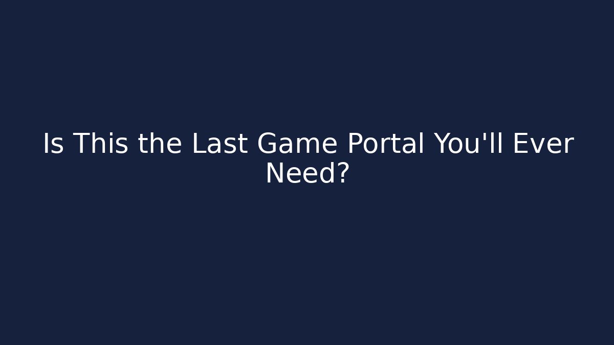 Is This the Last Game Portal You'll Ever Need?