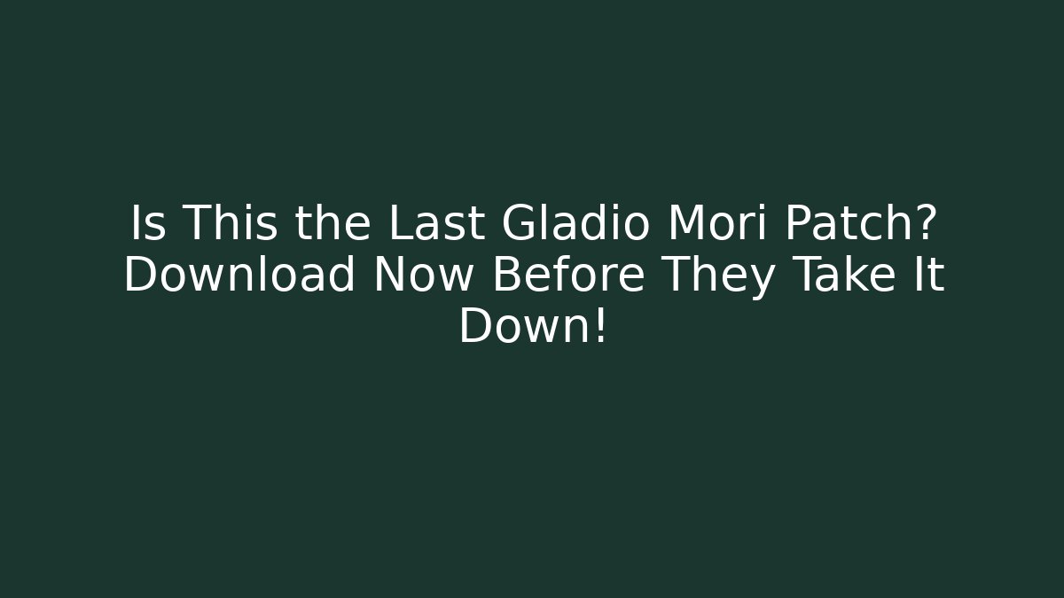 Is This the Last Gladio Mori Patch? Download Now Before They Take It Down!