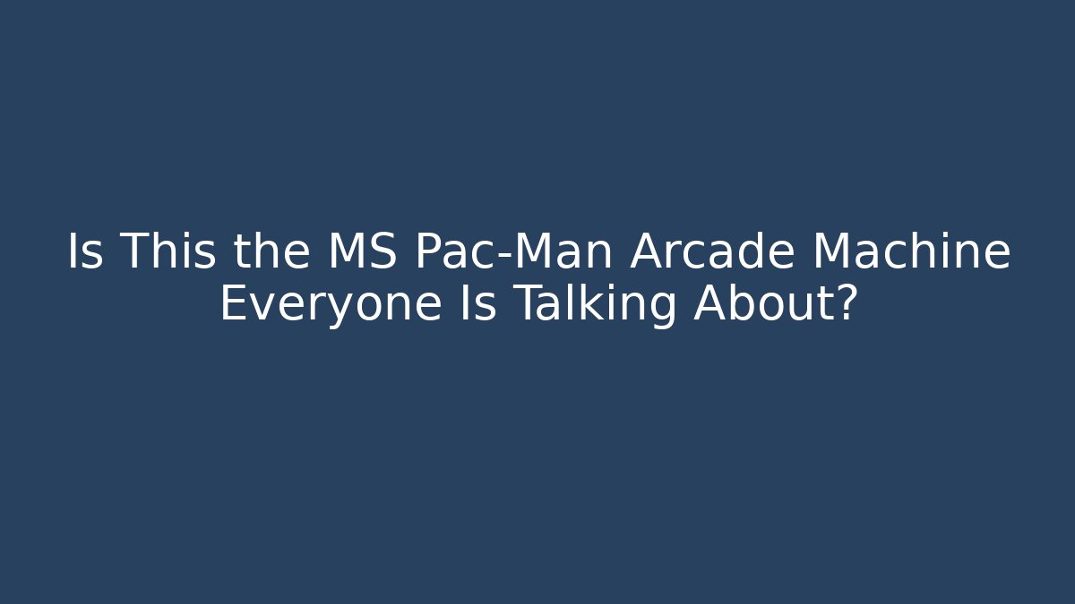 Is This the MS Pac-Man Arcade Machine Everyone Is Talking About? - Buddy Program