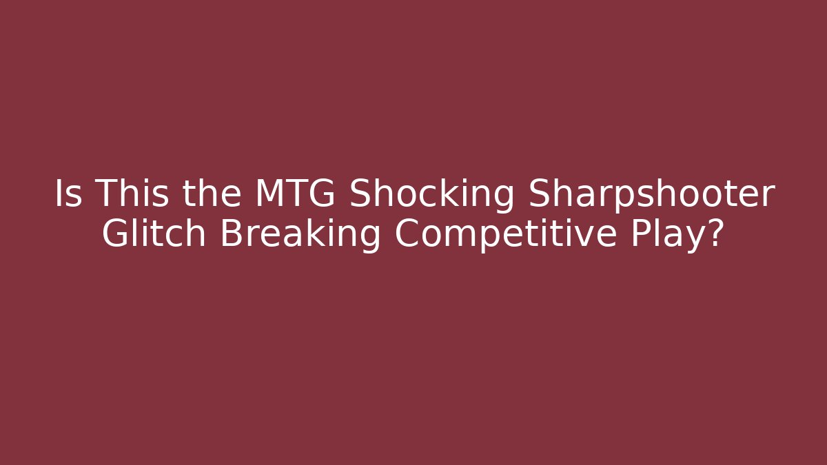 Is This the MTG Shocking Sharpshooter Glitch Breaking Competitive Play?