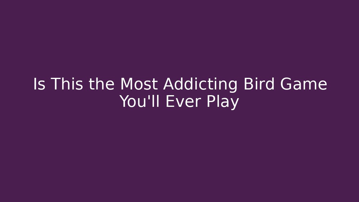 Is This the Most Addicting Bird Game You'll Ever Play