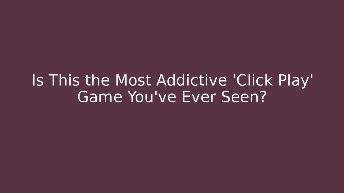 Is This the Most Addictive 'Click Play' Game You've Ever Seen?