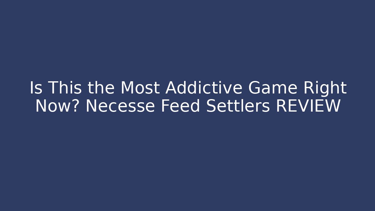 Is This the Most Addictive Game Right Now? Necesse Feed Settlers REVIEW