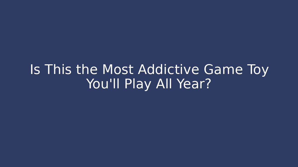 Is This the Most Addictive Game Toy You'll Play All Year?