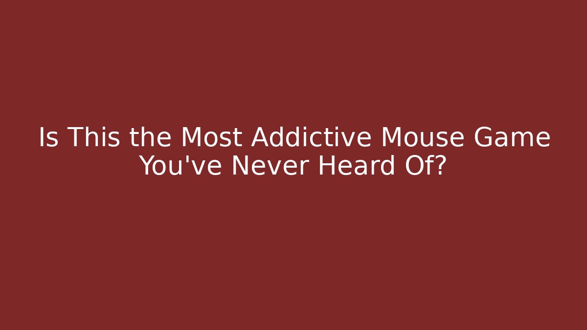 Is This the Most Addictive Mouse Game You've Never Heard Of?