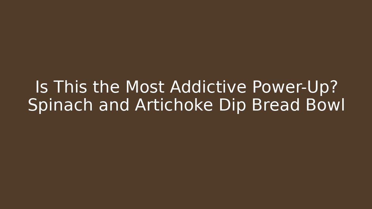 Is This the Most Addictive Power-Up? Spinach and Artichoke Dip Bread Bowl