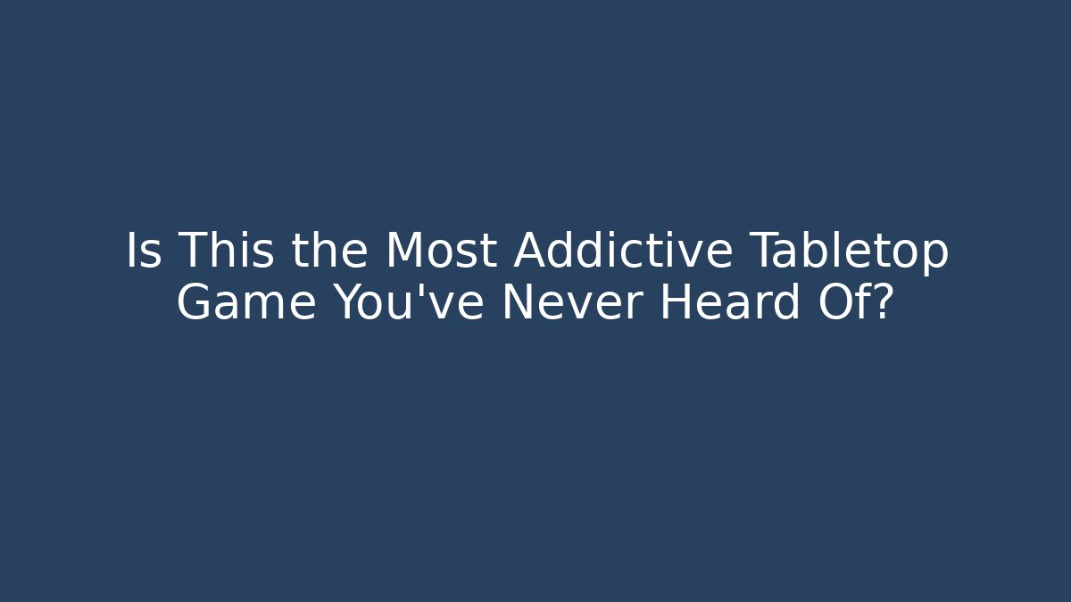 Is This the Most Addictive Tabletop Game You've Never Heard Of?